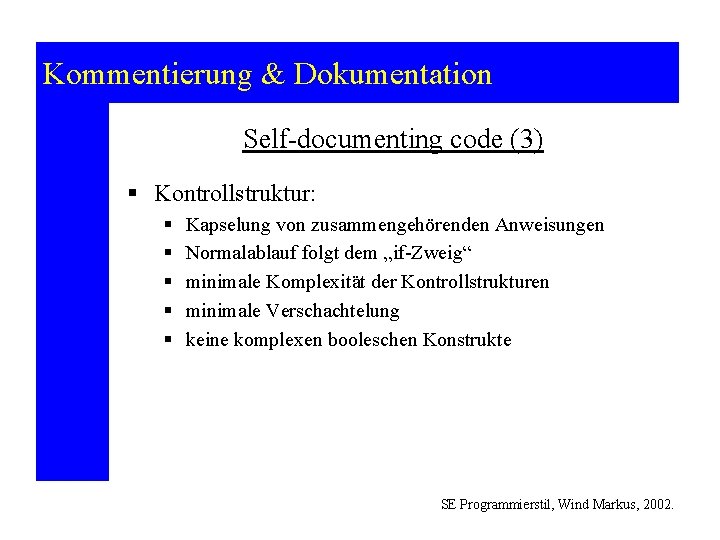 Kommentierung & Dokumentation Self-documenting code (3) § Kontrollstruktur: § § § Kapselung von zusammengehörenden