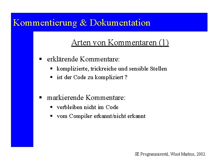 Kommentierung & Dokumentation Arten von Kommentaren (1) § erklärende Kommentare: § komplizierte, trickreiche und