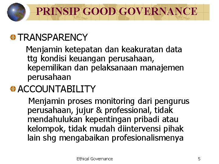 PRINSIP GOOD GOVERNANCE TRANSPARENCY Menjamin ketepatan dan keakuratan data ttg kondisi keuangan perusahaan, kepemilikan