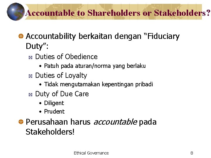 Accountable to Shareholders or Stakeholders? Accountability berkaitan dengan “Fiduciary Duty”: Duties of Obedience •