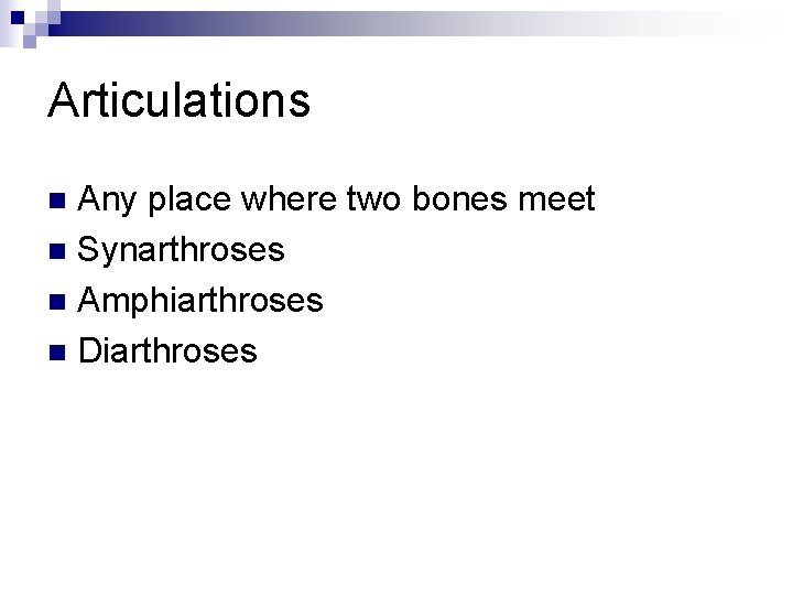 Articulations Any place where two bones meet n Synarthroses n Amphiarthroses n Diarthroses n
