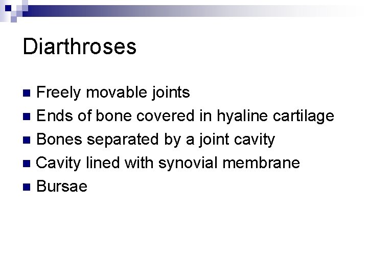 Diarthroses Freely movable joints n Ends of bone covered in hyaline cartilage n Bones