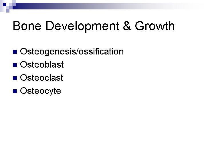Bone Development & Growth Osteogenesis/ossification n Osteoblast n Osteocyte n 