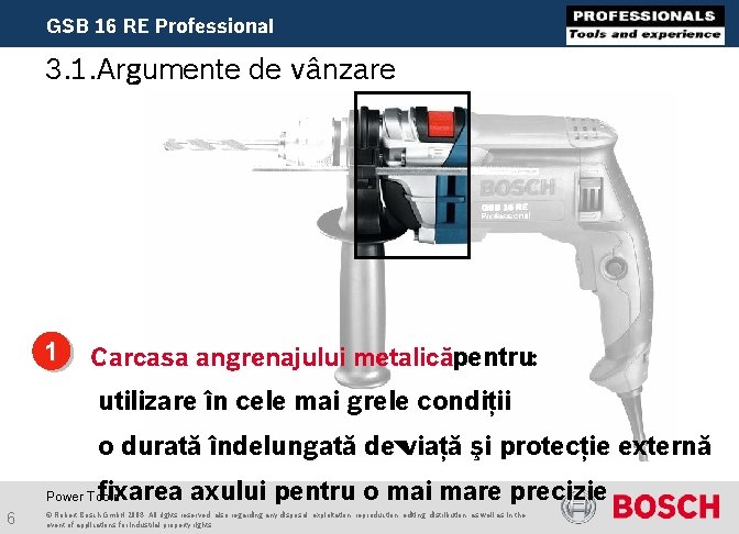 GSB 16 RE Professional 3. 1. Argumente de vânzare 1 Carcasa angrenajului metalicăpentru: utilizare