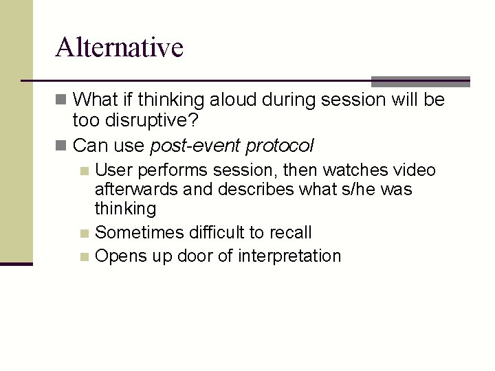 Alternative n What if thinking aloud during session will be too disruptive? n Can