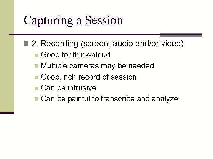 Capturing a Session n 2. Recording (screen, audio and/or video) n Good for think-aloud