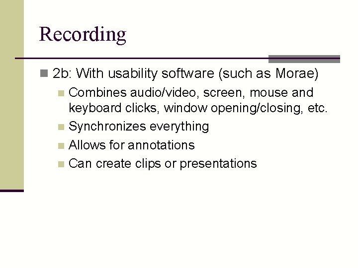 Recording n 2 b: With usability software (such as Morae) n Combines audio/video, screen,