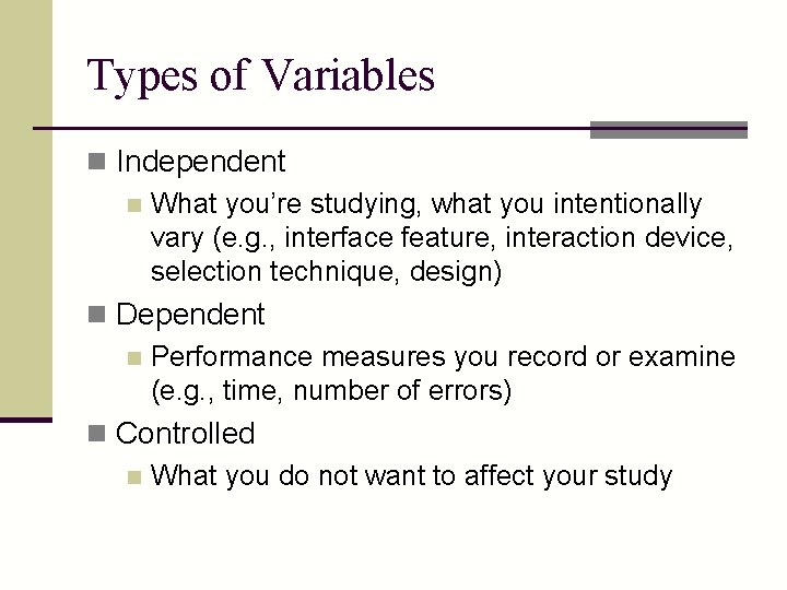 Types of Variables n Independent n What you’re studying, what you intentionally vary (e.