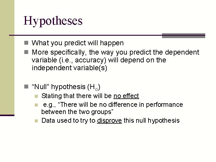 Hypotheses n What you predict will happen n More specifically, the way you predict