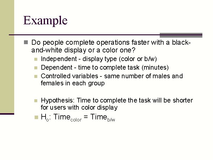 Example n Do people complete operations faster with a black- and-white display or a