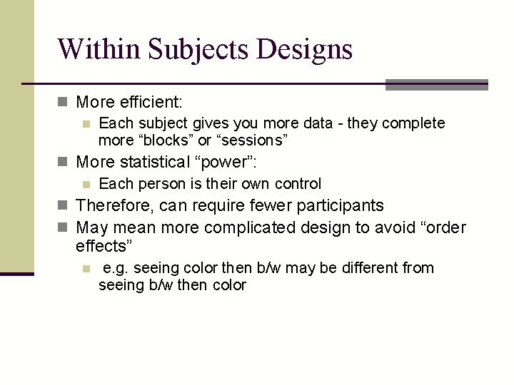 Within Subjects Designs n More efficient: n Each subject gives you more data -