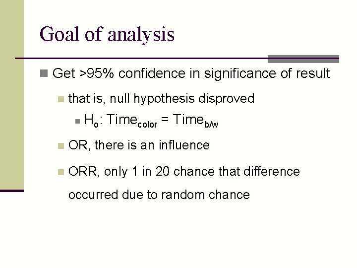 Goal of analysis n Get >95% confidence in significance of result n that is,
