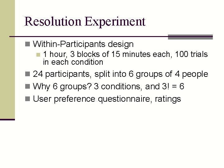 Resolution Experiment n Within-Participants design n 1 hour, 3 blocks of 15 minutes each,