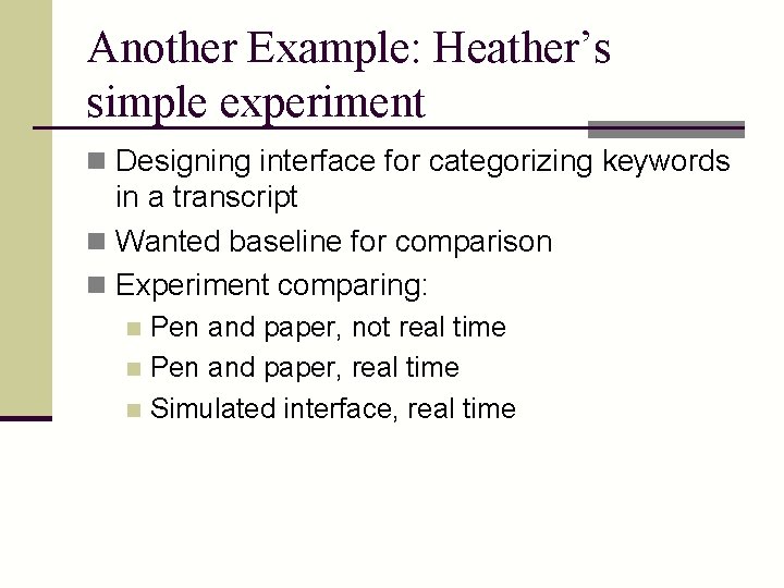 Another Example: Heather’s simple experiment n Designing interface for categorizing keywords in a transcript