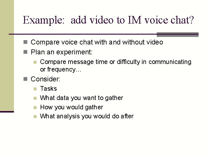 Example: add video to IM voice chat? n Compare voice chat with and without