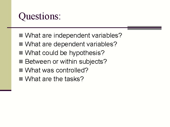 Questions: n n n What are independent variables? What are dependent variables? What could