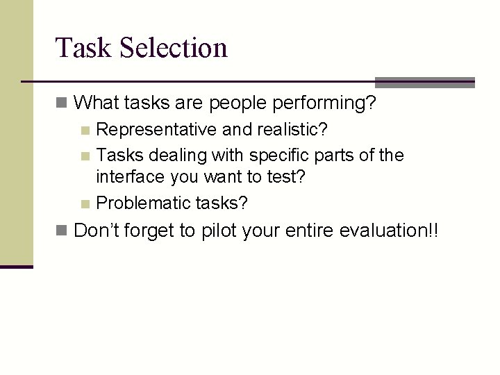 Task Selection n What tasks are people performing? n Representative and realistic? n Tasks