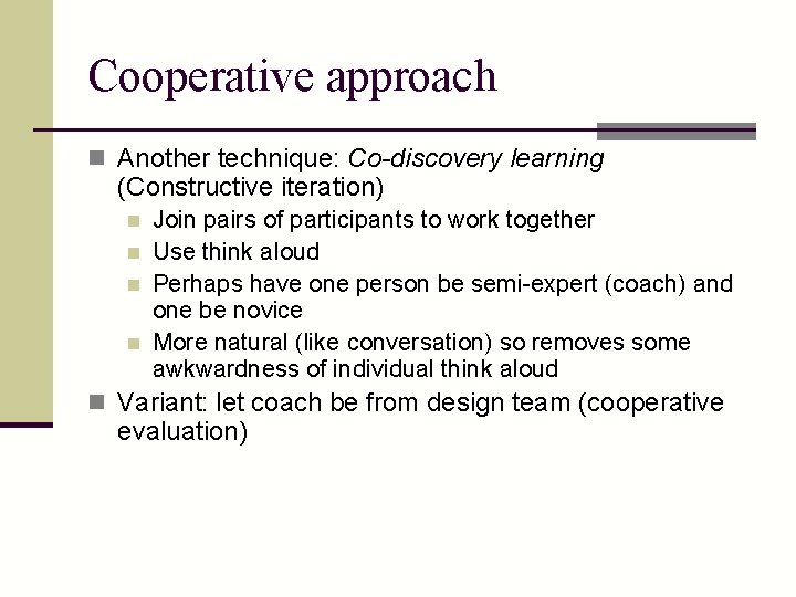Cooperative approach n Another technique: Co-discovery learning (Constructive iteration) n n Join pairs of