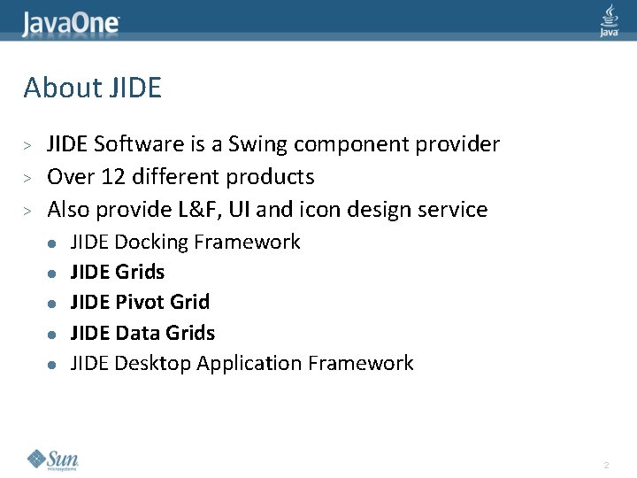 About JIDE > > > JIDE Software is a Swing component provider Over 12