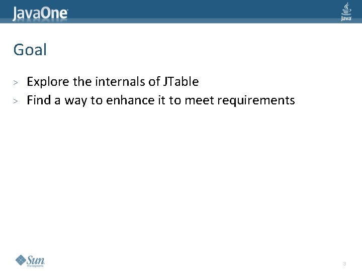 Goal > > Explore the internals of JTable Find a way to enhance it