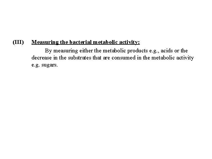 (III) Measuring the bacterial metabolic activity: By measuring either the metabolic products e. g.