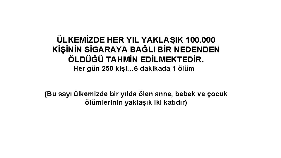 ÜLKEMİZDE HER YIL YAKLAŞIK 100. 000 KİŞİNİN SİGARAYA BAĞLI BİR NEDENDEN ÖLDÜĞÜ TAHMİN EDİLMEKTEDİR.