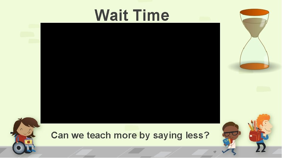 Wait Time Can we teach more by saying less? 17 