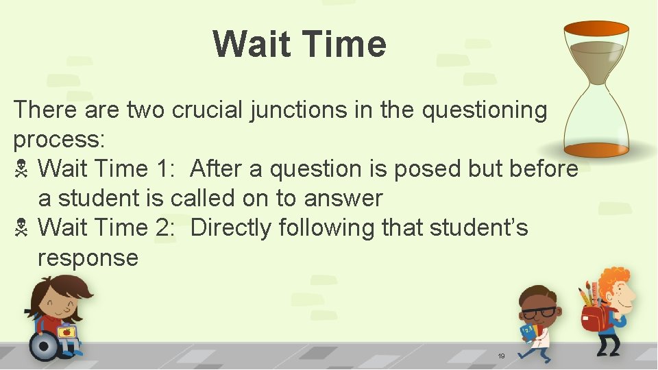Wait Time There are two crucial junctions in the questioning process: Wait Time 1: