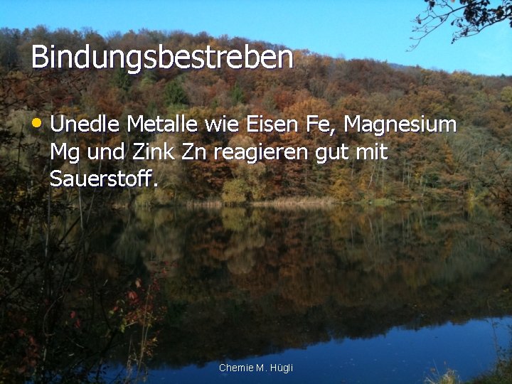 Bindungsbestreben • Unedle Metalle wie Eisen Fe, Magnesium Mg und Zink Zn reagieren gut