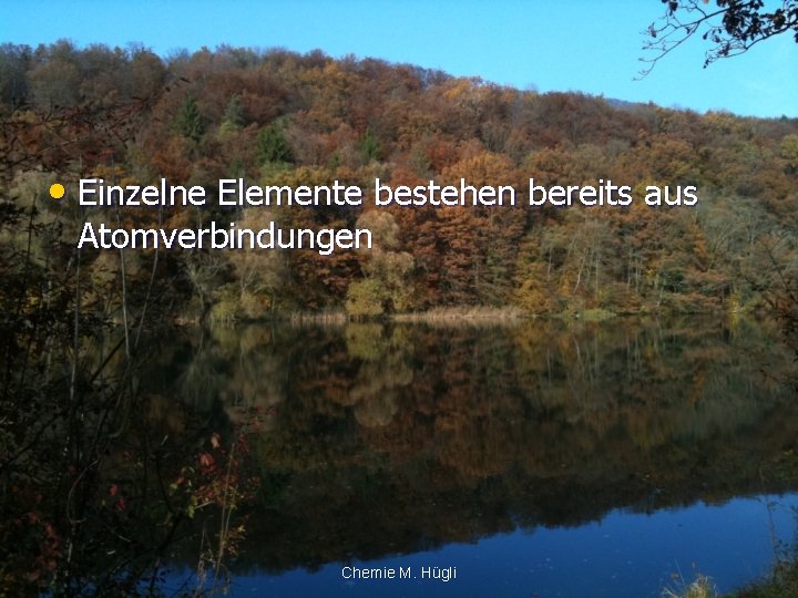  • Einzelne Elemente bestehen bereits aus Atomverbindungen Chemie M. Hügli 