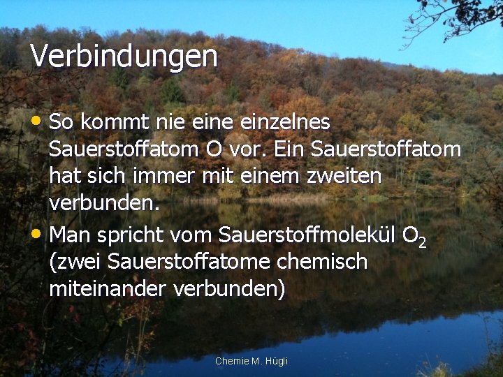 Verbindungen • So kommt nie einzelnes Sauerstoffatom O vor. Ein Sauerstoffatom hat sich immer