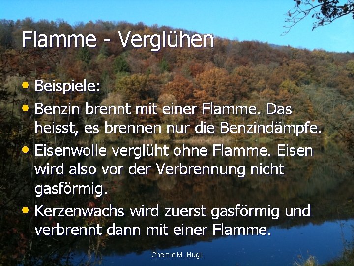 Flamme - Verglühen • Beispiele: • Benzin brennt mit einer Flamme. Das heisst, es