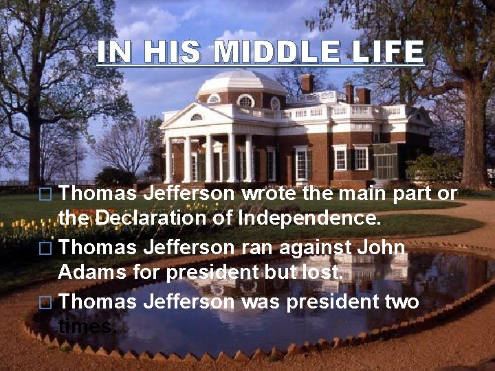 IN HIS MIDDLE LIFE � Thomas Jefferson wrote the main part or the Declaration