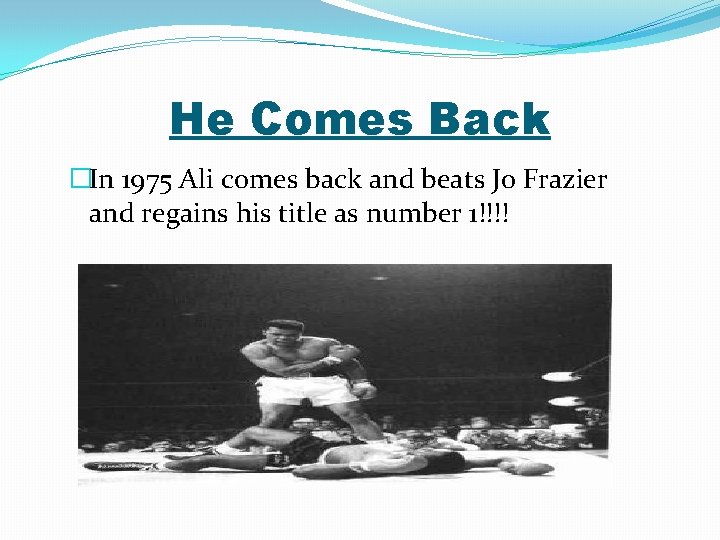 He Comes Back �In 1975 Ali comes back and beats Jo Frazier and regains