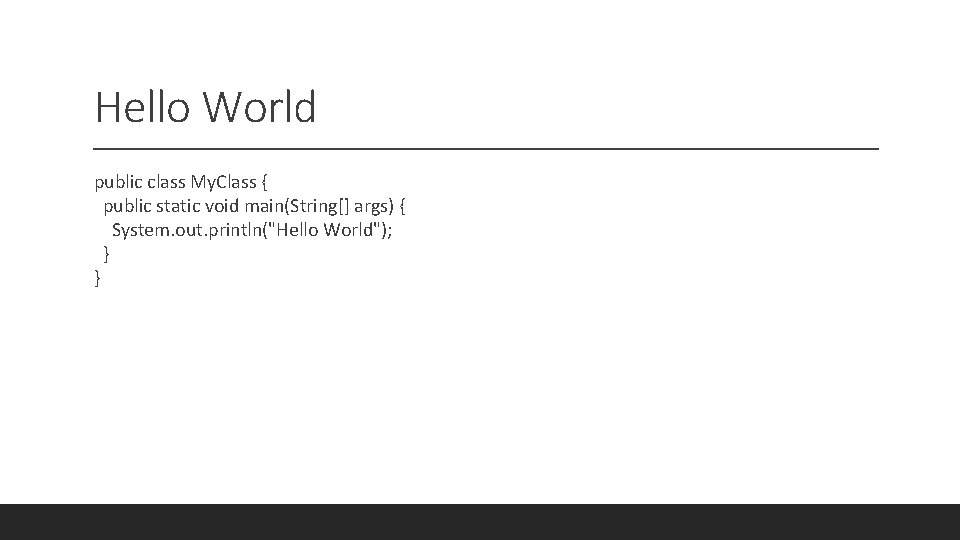 Hello World public class My. Class { public static void main(String[] args) { System.