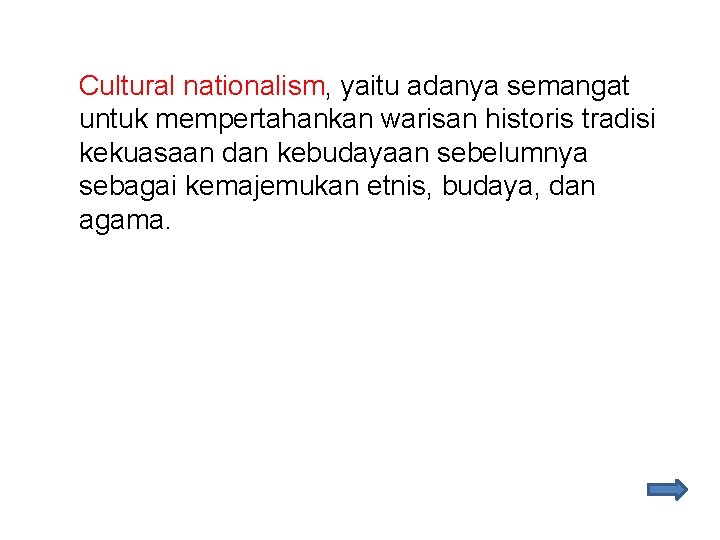 Cultural nationalism, yaitu adanya semangat untuk mempertahankan warisan historis tradisi kekuasaan dan kebudayaan sebelumnya