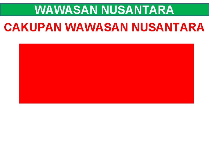 WAWASAN NUSANTARA CAKUPAN WAWASAN NUSANTARA 