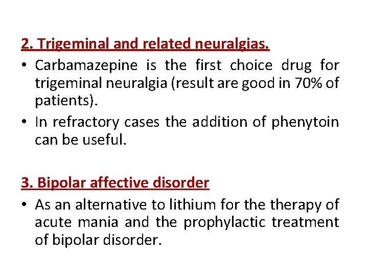 2. Trigeminal and related neuralgias. • Carbamazepine is the first choice drug for trigeminal