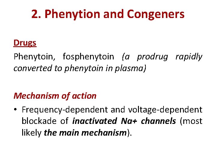 2. Phenytion and Congeners Drugs Phenytoin, fosphenytoin (a prodrug rapidly converted to phenytoin in