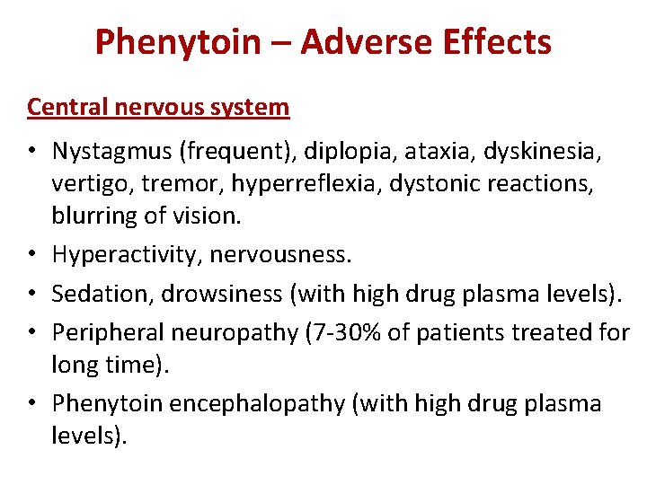 Phenytoin – Adverse Effects Central nervous system • Nystagmus (frequent), diplopia, ataxia, dyskinesia, vertigo,