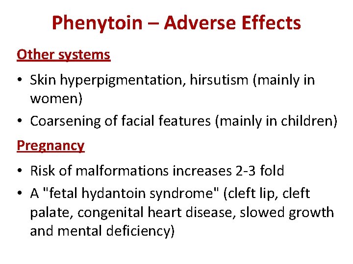 Phenytoin – Adverse Effects Other systems • Skin hyperpigmentation, hirsutism (mainly in women) •