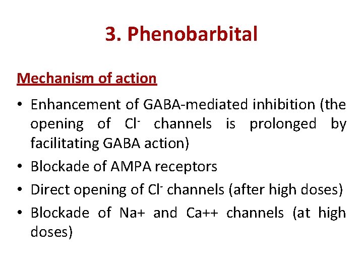 3. Phenobarbital Mechanism of action • Enhancement of GABA-mediated inhibition (the opening of Cl-