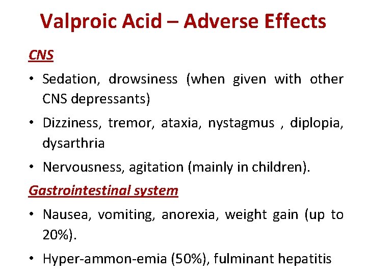 Valproic Acid – Adverse Effects CNS • Sedation, drowsiness (when given with other CNS