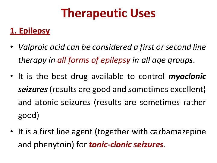 Therapeutic Uses 1. Epilepsy • Valproic acid can be considered a first or second