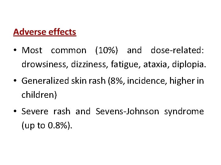 Adverse effects • Most common (10%) and dose-related: drowsiness, dizziness, fatigue, ataxia, diplopia. •