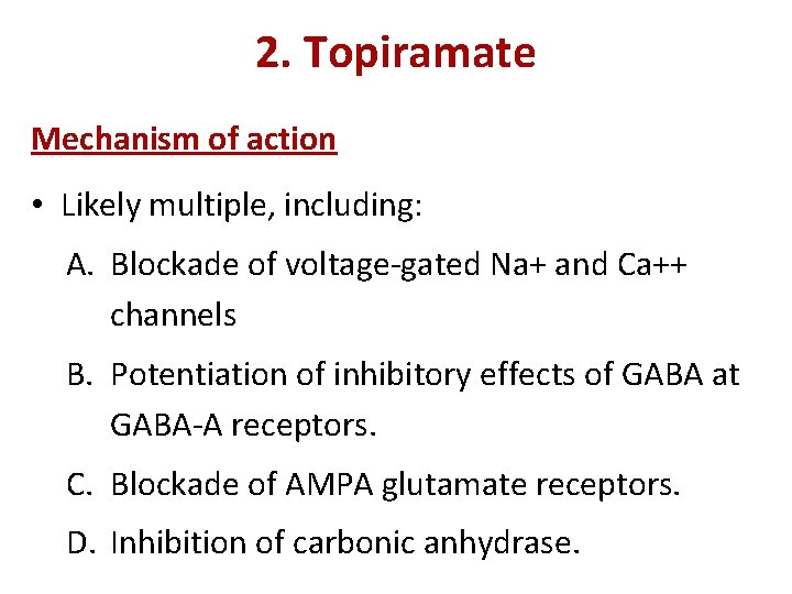 2. Topiramate Mechanism of action • Likely multiple, including: A. Blockade of voltage-gated Na+