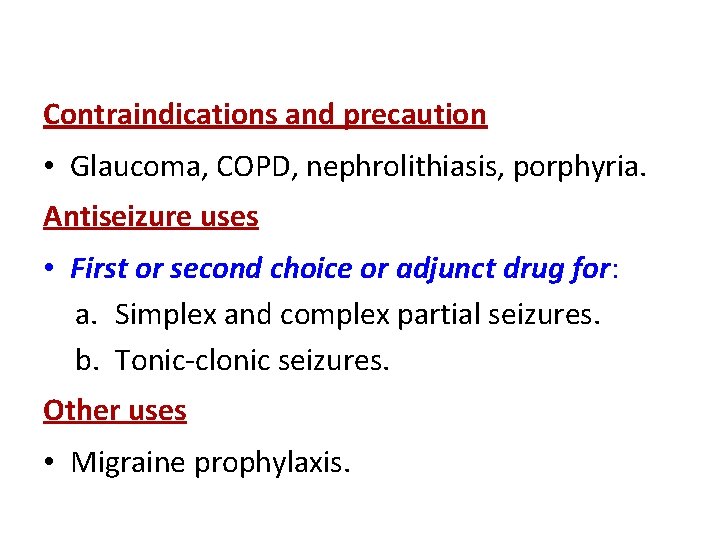 Contraindications and precaution • Glaucoma, COPD, nephrolithiasis, porphyria. Antiseizure uses • First or second