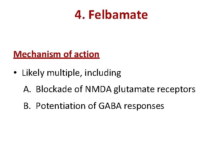 4. Felbamate Mechanism of action • Likely multiple, including A. Blockade of NMDA glutamate