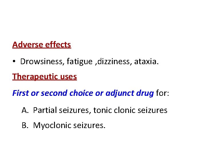 Adverse effects • Drowsiness, fatigue , dizziness, ataxia. Therapeutic uses First or second choice