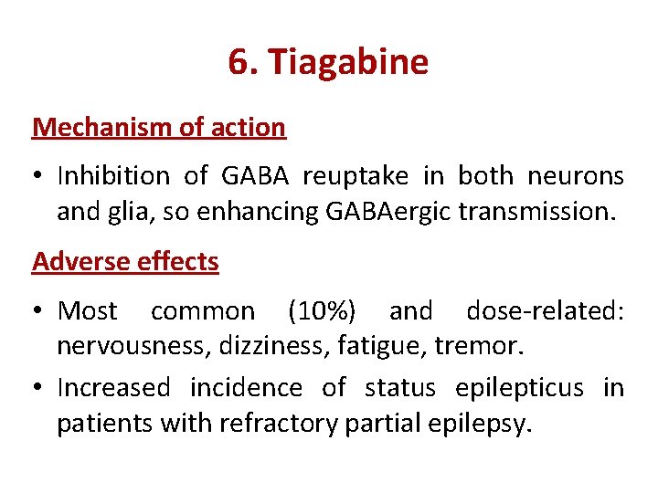 6. Tiagabine Mechanism of action • Inhibition of GABA reuptake in both neurons and